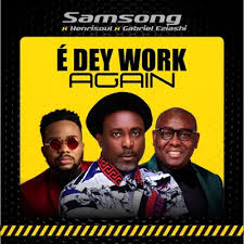 DOWNLOAD: Samsong – E Dey Work Again (ft. Gabriel Eziashi &amp; HenriSoul)