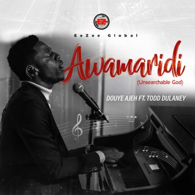 New Music: Douye Ajeh –  “Awamaridi (Unsearchable God)” feat. Todd Dulaney.